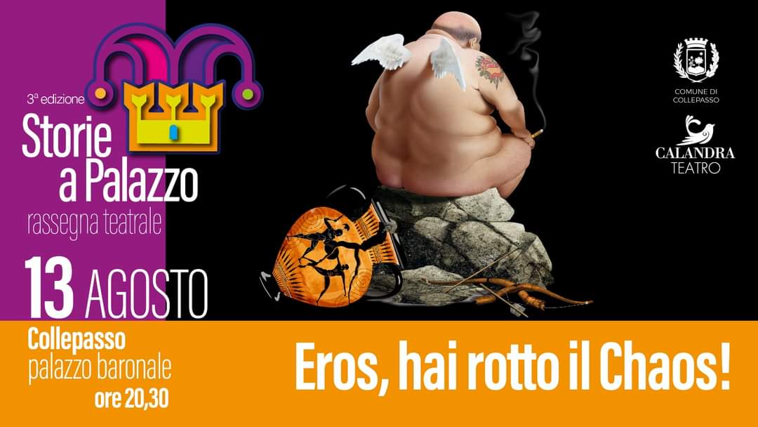 Rassegna teatrale “Storie a Palazzo”: presentazione di “Eros, hai rotto il Chaos!” (Palazzo Baronale, 13 agosto, ore 20.30) Rassegna teatrale “Storie a Palazzo”: presentazione di “Eros, hai rotto il Chaos!” (Palazzo Baronale, 13 agosto, ore 20.30)