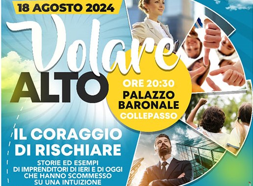 “Volare Alto”, il progetto che premia le giovani eccellenze scolastiche collepassesi, e tavola rotonda con imprenditori innovativi (18 agosto, ore 20.30, Palazzo Baronale) “Volare Alto”, il progetto che premia le giovani eccellenze scolastiche collepassesi, e tavola rotonda con imprenditori innovativi (18 agosto, ore 20.30, Palazzo Baronale)
