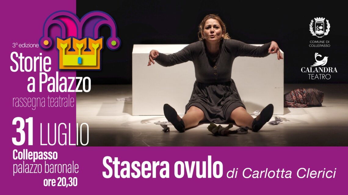 Rassegna teatrale “Storie a Palazzo”: “Stasera ovulo” di Carlotta Clerici (Palazzo Baronale, 31 luglio, ore 20.30) Rassegna teatrale “Storie a Palazzo”: “Stasera ovulo” di Carlotta Clerici (Palazzo Baronale, 31 luglio, ore 20.30)
