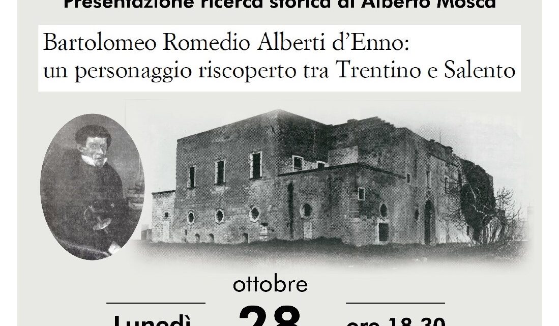 Presentazione di “Bartolomeo Romedio Alberti d’Enno: un personaggio riscoperto tra Trentino e Salento” (28 ottobre, ore 18.30, Auditorium Parrocchia Cristo Re) Presentazione di “Bartolomeo Romedio Alberti d’Enno: un personaggio riscoperto tra Trentino e Salento” (28 ottobre, ore 18.30, Auditorium Parrocchia Cristo Re)